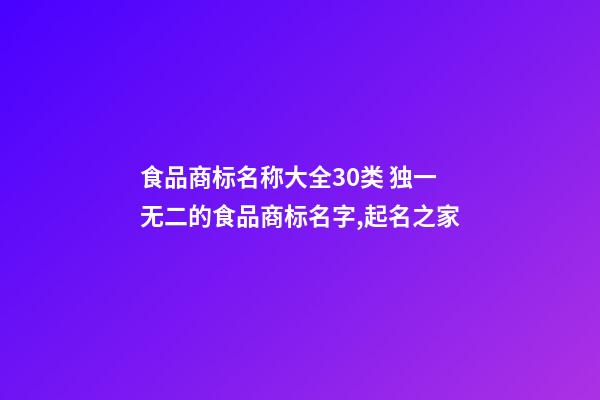 食品商标名称大全30类 独一无二的食品商标名字,起名之家